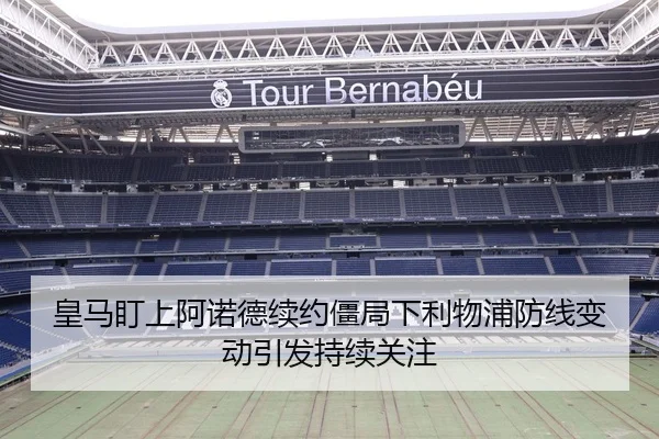 皇马盯上阿诺德续约僵局下利物浦防线变动引发持续关注